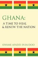 Ghana: A Time to Heal & Renew the Nation 143431068X Book Cover