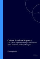 Cultural Travel and Migrancy: The Artistic Representation of Globalization in the Electronic Media of West Java 9067182222 Book Cover