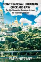 Conversational Ukrainian Quick and Easy: The Most Innovative Technique to Learn the Ukrainian Language. For Beginners, Intermediate, and Advanced Speakers 1548475386 Book Cover