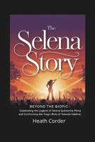 The Selena Story: Beyond the Biopic - Celebrating the Legend of Selena Quintanilla-Pérez and Confronting the Tragic Role of Yolanda Saldívar B0F3CTX3WD Book Cover