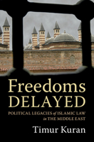 Freedoms Delayed: Political Legacies of Islamic Law in the Middle East 1009320017 Book Cover