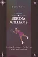 Serena Williams (A Biography): Serving Greatness - The Serena Williams Chronicles (She Plays to Win - The Female Athlete Chronicles) B0DPWKNX58 Book Cover