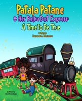 Patala Patane and Her Polka Dot Express: A Time to Be True 1736367102 Book Cover