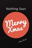 Nothing Says Merry Xmas...Like Oral: Funny Adult Theme Lined Notebook ~ Stocking Stuffer 1696925657 Book Cover
