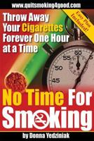 No Time for Smoking: Throw Away Your Cigarettes Forever One Hour at a Time 1482579294 Book Cover