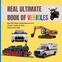 REAL ULTIMATE BOOK OF VEHICLES FOR TODDLERS: Real-life Photo Exploration of Cars, Trucks, Trains & More (Montessori-Style, 2-6 Years) B0FHW2Z2ZS Book Cover