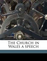 The Church In Wales, A Speech [delivered May 24th 1870].... 1149903090 Book Cover
