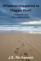 Whatever Happened to Maggie Mae: Samantha Leary Psychological Thrillers B0G4LYS5PW Book Cover