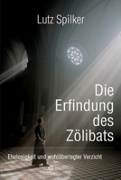 Die Erfindung des Zölibats: Ehelosigkeit und wohlüberlegter Verzicht 3384142977 Book Cover