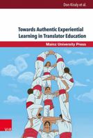 Towards Authentic Experiential Learning in Translator Education 3847104950 Book Cover