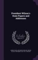 President Wilson's State Papers and Addresses 0548303932 Book Cover