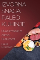 Izvorna Snaga Paleo Kuhinje: Okusi Proslosti za Zdravu Buducnost 1835508464 Book Cover