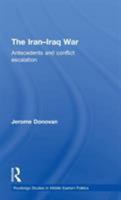 The Iran-Iraq War: Antecedents and Conflict Escalation (Routledge Studies in Middle Eastern Politics) 1138788937 Book Cover