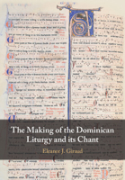 The Making of the Dominican Liturgy and Its Chant 1009712187 Book Cover