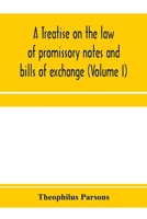 A Treatise On the Law of Promissory Notes and Bills of Exchange; Volume 1 1017644144 Book Cover