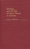 Ideology and the Rise of Labor Theory in America (Contributions in Labor Studies) 0313236143 Book Cover