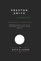 PRESTON SMITH BIOGRAPHY: UNBREAKABLE DRIVE:A JOURNEY OF GRIT AND GAME B0DQ7B4HRL Book Cover