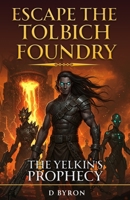 The Yelkin's Prophecy: Escape the Tolbich Foundry B0C1JJTJJW Book Cover