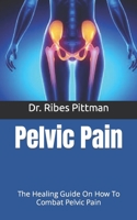 Pelvic Pain: The Healing Guide On How To Combat Pelvic Pain B09HJY69VY Book Cover