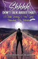 Shhhh Don't Talk About That!: A Childs Journey & How Spirit Unleashed My Potential 1735701904 Book Cover