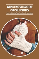 Warm Fingerless Glove Crochet Pattern: Cozy And Lovely Fingerless Glove Crochet Ideas B09SPDWXBS Book Cover