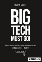 Big Tech Must Go!: Digital Giants Are Destroying Our Democracies and Economies -- We Will Stop Them 3593521156 Book Cover