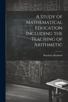 A Study of Mathematical Education Including the Teaching of Arithmetic 1021323322 Book Cover