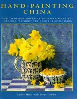 Hand-Painting China: How to Design and Paint Your Own Beautiful Ceramics, Without the Need for Kiln-Firing 1859671365 Book Cover