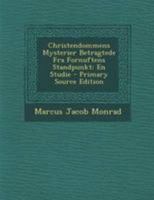 Christendommens Mysterier Betragtede Fra Fornuftens Standpunkt: En Studie 1022700650 Book Cover