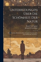 Unterredungen Uber Die Schonheit Der Natur: Nebst Desselben Moralischen Betrachtungen Uber Besondere Gegenstande Der Naturlehre.. - Primary Source EDI 1021720569 Book Cover