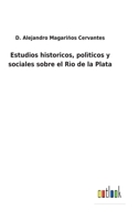 Estudios historicos, pol�ticos y sociales sobre el R�o de la Plata 3752489146 Book Cover