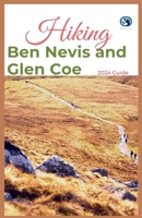 Hiking Ben Nevis and Glen Coe 2024 Guide: Unveiling Off-the-beaten-path Hiking Adventures: Challenge Yourself Embrace the Wild with Tips, Itinerary, ... Various Interest (HiKing adventure for All) B0CW9MD196 Book Cover