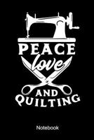 Peace Love And Quilting Notebook: Lined notebook for a woman sewing quilts whose hobby is quilting 1077817851 Book Cover