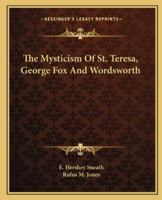 The Mysticism Of St. Teresa, George Fox And Wordsworth 1162906596 Book Cover