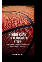 RISING ROAR "JA MORANT STORY": The Small Town Dreamer To Basketball Phenom B0CTNXWYP5 Book Cover