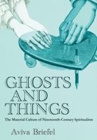 Ghosts and Things: The Material Culture of Nineteenth-Century Spiritualism 1501780263 Book Cover