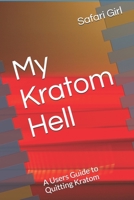 My Kratom Hell: A Users Guide to Quitting Kratom 1691182109 Book Cover