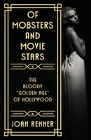 OF MOBSTERS AND MOVIE STARS: The Bloody "Golden Age" of Hollywood 1960332821 Book Cover