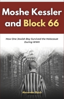 Moshe Kessler and Block 66: How One Jewish Boy Survived the Holocaust During WWII (Memoirs of War: True Stories from the Holocaust and Beyond) B0DVRGHX41 Book Cover