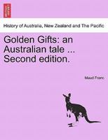 Golden Gifts: an Australian tale ... Second edition. 1241190658 Book Cover