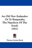An Old New Zealander: Or Te Rauparaha, The Napoleon Of The South 1015963803 Book Cover