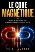 Le Code Magnétique: Et si tout ce que tu cherches était déjà en train de te chercher ? B0FQWQ98GX Book Cover