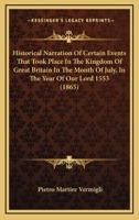 Historical Narration of Certain Events That Took Place in the Kingdom of Great Britain in the Month of July: In the Year of Our Lord 1553 1141484250 Book Cover