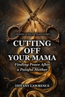 Cutting Off Your Mama: The Black Woman's Guide to Going Low-Contact (Or No-Contact) With Family B0GZZSJ51W Book Cover