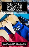 Build Your Signature Wardrobe: how to look good and feel confident in four steps 0994441584 Book Cover