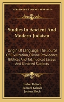 Studies In Ancient And Modern Judaism: Origin Of Language, The Source Of Civilization, Divine Providence, Biblical And Talmudical Essays And Kindred Subjects 1163139211 Book Cover