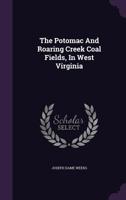 The Potomac and Roaring Creek Coal Fields, in West Virginia 1346380007 Book Cover