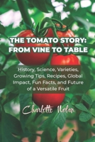 THE TOMATO STORY: FROM VINE TO TABLE: History, Science, Varieties, Growing Tips, Recipes, Global Impact, Fun Facts, and Future of a Versatile Fruit B0F38LZN9R Book Cover