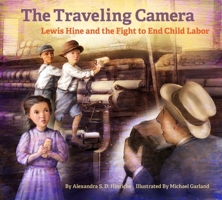 The Traveling Camera: Lewis Hine and the Fight to End Child Labor 1947440063 Book Cover