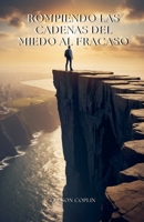 Rompiendo las Cadenas del Miedo al Fracaso (Finanzas Personales E Inversiones) (Spanish Edition) B0DX9S77BW Book Cover
